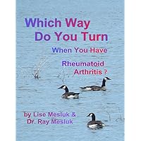 Which Way Do You Turn When You Have Rheumatoid Arthritis ?: Dealing physically and emotionally with the complications of having Rheumatoid Arthritis Which Way Do You Turn When You Have Rheumatoid Arthritis ?: Dealing physically and emotionally with the complications of having Rheumatoid Arthritis Kindle Paperback