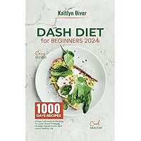 DASH DIET FOR BEGINNERS 2024: 1000 DAYS OF EASY LOW-SODIUM RECIPES TO LOWER BLOOD PRESSURE, MANAGE HYPERTENSION, AND LIVE A HEALTHY LIFE (Easy to Prepare Healthy Meals) DASH DIET FOR BEGINNERS 2024: 1000 DAYS OF EASY LOW-SODIUM RECIPES TO LOWER BLOOD PRESSURE, MANAGE HYPERTENSION, AND LIVE A HEALTHY LIFE (Easy to Prepare Healthy Meals) Paperback Kindle