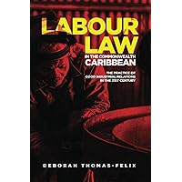 LABOUR LAW IN THE COMMONWEALTH CARIBBEAN : THE PRACTICE OF GOOD INDUSTRIAL RELATIONS IN THE 21st Century LABOUR LAW IN THE COMMONWEALTH CARIBBEAN : THE PRACTICE OF GOOD INDUSTRIAL RELATIONS IN THE 21st Century Paperback Kindle
