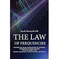 THE LAW OF FREQUENCIES: Mathematical rules in development of universal frequencies in curing diseases including thecword, lyme disease, morgellons, nanotechnology and MND/ALS THE LAW OF FREQUENCIES: Mathematical rules in development of universal frequencies in curing diseases including thecword, lyme disease, morgellons, nanotechnology and MND/ALS Paperback Kindle