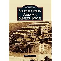 Southeastern Arizona Mining Towns (Images of America) Southeastern Arizona Mining Towns (Images of America) Paperback Kindle Hardcover