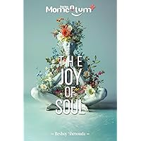 The Joy of Soul: A Transformational Guide to Discover the Soul's Symphony and Dance to the Rhythm of Joy.: Unlocking the Secrets to Soulful Joy: A ... Brilliance and Forge Your Path to Greatness)
