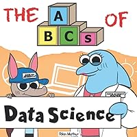 The ABCs of Data Science: By Real Data Scientists, For Future Data Scientists (Very Young Professionals) The ABCs of Data Science: By Real Data Scientists, For Future Data Scientists (Very Young Professionals) Paperback