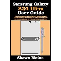 Samsung Galaxy S24 Ultra User Guide: The Comprehensive Step-by-Step Instruction and Illustrated Manual for Beginners & Seniors to Master the Samsung Galaxy S24 Ultra with Tips and Tricks Samsung Galaxy S24 Ultra User Guide: The Comprehensive Step-by-Step Instruction and Illustrated Manual for Beginners & Seniors to Master the Samsung Galaxy S24 Ultra with Tips and Tricks Paperback Kindle Hardcover