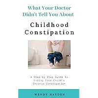 What Your Doctor Didn't Tell You About Childhood Constipation What Your Doctor Didn't Tell You About Childhood Constipation Paperback Kindle