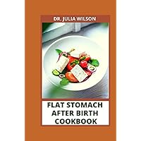 FLAT STOMACH AFTER BIRTH COOKBOOK: Complete Guide for Women to Gain Flat Stomach After Pregnancy Including Flat Tommy Recipes for women FLAT STOMACH AFTER BIRTH COOKBOOK: Complete Guide for Women to Gain Flat Stomach After Pregnancy Including Flat Tommy Recipes for women Hardcover Paperback