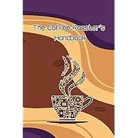 The Coffee Roaster's Handbook: Coffee Roasting Record Book with roast milestone, Coffee Review Sheets, Coffee Tracker, and much more.