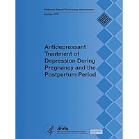 Antidepressant Treatment of Depression During Pregnancy and the Postpartum Period: Evidence Report/Technology Assessment Number 216 Antidepressant Treatment of Depression During Pregnancy and the Postpartum Period: Evidence Report/Technology Assessment Number 216 Paperback