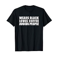 Wears Black Drinks Coffee Avoids People Funny Cute Novelty T-Shirt