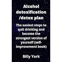 Alcohol detoxification/detox plan: The easiest steps to quit drinking and become the strongest version of yourself (self-improvement book) Alcohol detoxification/detox plan: The easiest steps to quit drinking and become the strongest version of yourself (self-improvement book) Kindle Paperback