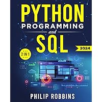 Python Programming and SQL: The Definitive Guide for Beginners to Learn Python and SQL in 7 Days with Step-by-Step Guidance and Hands-On Exercises
