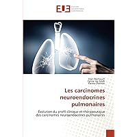 Les carcinomes neuroendocrines pulmonaires: Évolution du profil clinique et thérapeutique des carcinomes neuroendocrines pulmonaires (French Edition)