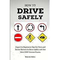 How to Drive Safely: Expert to Beginners Tips for Teen and Senior Drivers to Drive Safely and Ace their DMV License Exams. How to Drive Safely: Expert to Beginners Tips for Teen and Senior Drivers to Drive Safely and Ace their DMV License Exams. Paperback Kindle