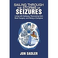Sailing Through the Storms of Seizures: Living with Epilepsy, Recovering from Brain Surgery, and Being a Caregiver Sailing Through the Storms of Seizures: Living with Epilepsy, Recovering from Brain Surgery, and Being a Caregiver Paperback Kindle Hardcover