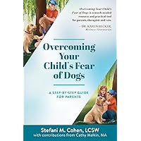 Overcoming Your Child's Fear of Dogs: A Step-by-Step Guide for Parents Overcoming Your Child's Fear of Dogs: A Step-by-Step Guide for Parents Paperback Kindle