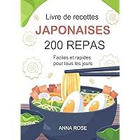 Livre de recettes japonaises: 200 Repas faciles et rapides pour tous les jours (French Edition)