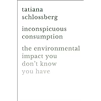 Inconspicuous Consumption: The Environmental Impact You Don't Know You Have Inconspicuous Consumption: The Environmental Impact You Don't Know You Have Hardcover Kindle Audible Audiobook Paperback Audio CD