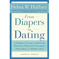 From Diapers to Dating: A Parent's Guide to Raising Sexually Healthy Children - From Infancy to Middle School From Diapers to Dating: A Parent's Guide to Raising Sexually Healthy Children - From Infancy to Middle School Paperback Kindle