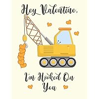 Hey Valentine, I'm Hooked On you: Cute Crane Digger For Kids Composition 8.5 by 11 Notebook Valentine Card Alternative