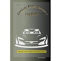 Vehicle Maintenance Log Book: Keeping Track of Repairs and Maintenance