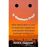 Is Happiness Free?: How much does it cost to maintain happiness and health? Nineteen methods to find out Is Happiness Free?: How much does it cost to maintain happiness and health? Nineteen methods to find out Kindle Paperback