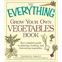 The Everything Grow Your Own Vegetables Book: Your Complete Guide to planting, tending, and harvesting vegetables The Everything Grow Your Own Vegetables Book: Your Complete Guide to planting, tending, and harvesting vegetables Paperback Kindle Mass Market Paperback