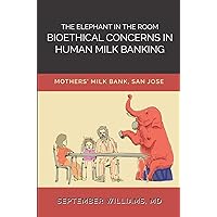 The Elephant in the Room: Bioethical Concerns in Human Milk Banking The Elephant in the Room: Bioethical Concerns in Human Milk Banking Kindle Paperback