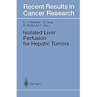 Isolated Liver Perfusion for Hepatic Tumors (Recent Results in Cancer Research Book 147) Isolated Liver Perfusion for Hepatic Tumors (Recent Results in Cancer Research Book 147) Kindle Hardcover