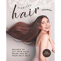 Healthy Hair Cookbook: Recipes to Let Your Hair Shine and Be Your Best Self Healthy Hair Cookbook: Recipes to Let Your Hair Shine and Be Your Best Self Paperback Kindle