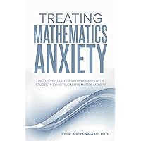 Treating Mathematics Anxiety: Inclusive Strategies for Working with Students Exhibiting Mathematics Anxiety Treating Mathematics Anxiety: Inclusive Strategies for Working with Students Exhibiting Mathematics Anxiety Paperback Audible Audiobook Kindle Hardcover