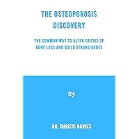 The Osteoporosis Discovery: The Common Way to Alter Causes of Bone Loss and Build Strong Bones The Osteoporosis Discovery: The Common Way to Alter Causes of Bone Loss and Build Strong Bones Kindle Paperback