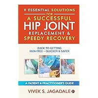 9 Essential Solutions for a Successful Hip Joint Replacement & Speedy Recovery: Back to Getting Pain-Free - Quicker & Safer 9 Essential Solutions for a Successful Hip Joint Replacement & Speedy Recovery: Back to Getting Pain-Free - Quicker & Safer Paperback