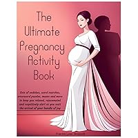 The Ultimate Pregnancy Activity Book: Super Fun Activity Book For First-Time & Experienced Moms, 8.5 x 11, 90 Pages