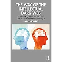 The Way of the Intellectual Dark Web: What Joe Rogan and His Associates Can Teach Us about Political Dialogue The Way of the Intellectual Dark Web: What Joe Rogan and His Associates Can Teach Us about Political Dialogue Paperback Hardcover
