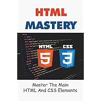 HTML Mastery: Master The Main HTML And CSS Elements