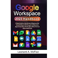 Google Workspace 2023 Handbook: A Quick Guide to Help Seniors & Beginners Get Started & Master All of Google’s Collaborative Apps: Gmail, Drive, Sheets, Docs, Slides, Forms, & Other Useful Tools