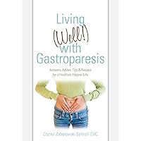 Living (Well!) with Gastroparesis: Answers, Advice, Tips & Recipes for a Healthier, Happier Life Living (Well!) with Gastroparesis: Answers, Advice, Tips & Recipes for a Healthier, Happier Life Paperback Kindle