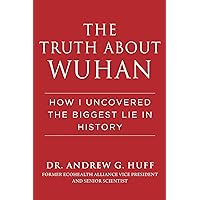 The Truth about Wuhan: How I Uncovered the Biggest Lie in History The Truth about Wuhan: How I Uncovered the Biggest Lie in History Hardcover Kindle Audible Audiobook