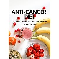 ANTI-CANCER DIET: Food that helps prevent and control cancerous cells for women and men.