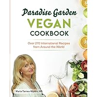 Paradise Garden Vegan Cookbook: Over 270 International Recipes from Around the World (Paradise Garden Plant Based Cookbooks)