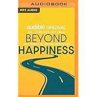 Beyond Happiness: The 6 Secrets of Lifetime Satisfaction Beyond Happiness: The 6 Secrets of Lifetime Satisfaction Audible Audiobook Paperback Kindle Audio CD Hardcover