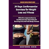 30 Days Cardiovascular Exercises for Weight Loss and Fitness: Effective Approaches to Cardiovascular Exercises for Burning Fat and Full Body Fitness 30 Days Cardiovascular Exercises for Weight Loss and Fitness: Effective Approaches to Cardiovascular Exercises for Burning Fat and Full Body Fitness Hardcover Kindle Edition Paperback
