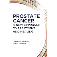 Prostate Cancer: A New Approach to Treatment and Healing Prostate Cancer: A New Approach to Treatment and Healing Kindle Paperback