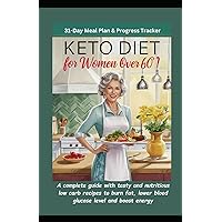 KETO DIET FOR WOMEN OVER 60: A complete guide with tasty and nutritious low carb recipes to burn fat, lower blood glucose level and boost energy