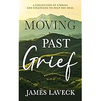 Moving Past Grief: A Collection of Stories and Strategies to Help You Heal