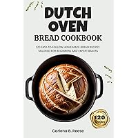 Dutch Oven Bread Cookbook: 120 Easy-to-Follow Homemade Bread Recipes Tailored for Beginners and Expert Bakers