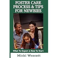 Foster Care Process & Tips For Newbies: What To Expect & How To Start Foster Care Process & Tips For Newbies: What To Expect & How To Start Paperback Kindle