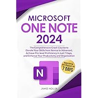 Microsoft OneNote: The Comprehensive Crash Course to Elevate Your Skills from Novice to Advanced, Achieve Pro-level Proficiency in Just 7 Days, and Enhance Your Productivity and Organization Microsoft OneNote: The Comprehensive Crash Course to Elevate Your Skills from Novice to Advanced, Achieve Pro-level Proficiency in Just 7 Days, and Enhance Your Productivity and Organization Paperback