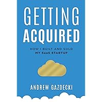 Getting Acquired: How I Built and Sold My SaaS Startup Getting Acquired: How I Built and Sold My SaaS Startup Kindle Audible Audiobook Paperback Hardcover