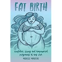 Fat Birth: Confident, Strong and Empowered Pregnancy At Any Size Fat Birth: Confident, Strong and Empowered Pregnancy At Any Size Paperback Kindle Hardcover